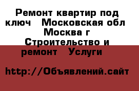 Ремонт квартир под ключ - Московская обл., Москва г. Строительство и ремонт » Услуги   